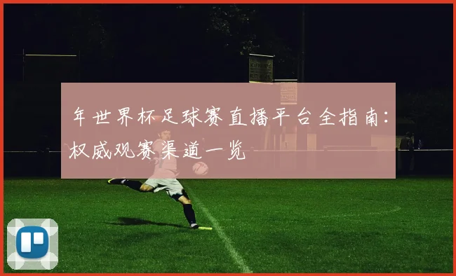 年世界杯足球赛直播平台全指南:权威观赛渠道一览