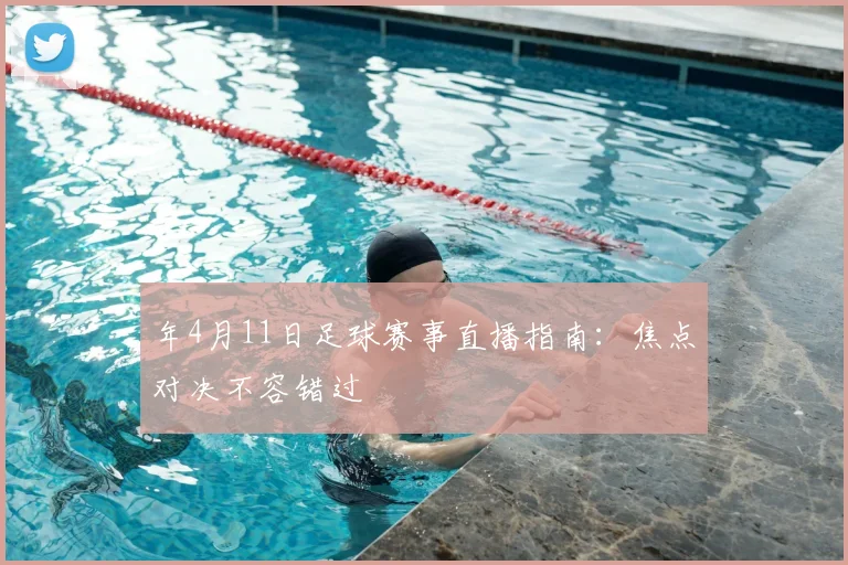 年4月11日足球赛事直播指南:焦点对决不容错过