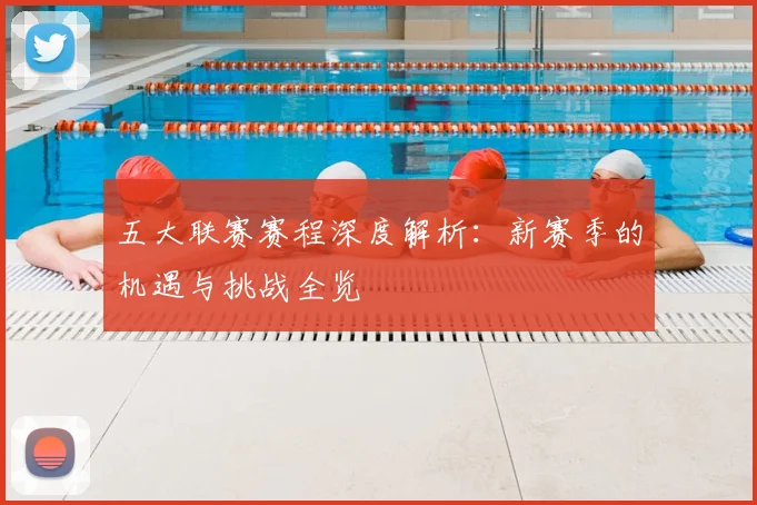 五大联赛赛程深度解析:新赛季的机遇与挑战全览